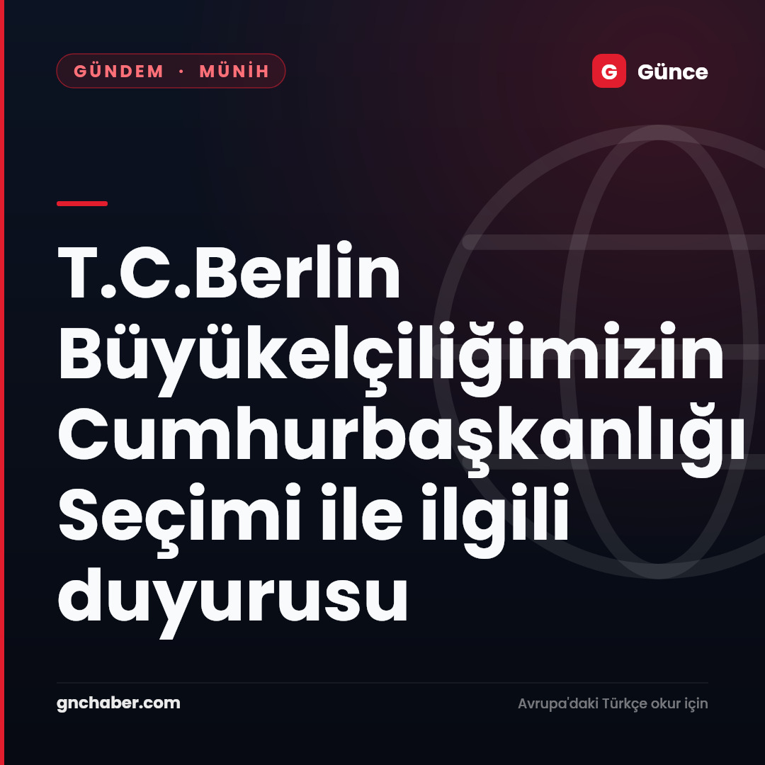 T.C.Berlin Büyükelçiliğimizin Cumhurbaşkanlığı Seçimi ile ilgili duyurusu