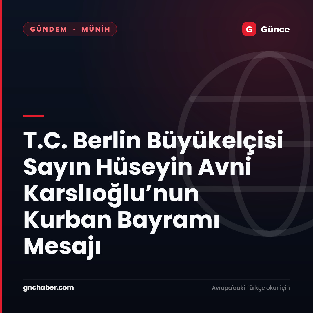 T.C. Berlin Büyükelçisi Sayın Hüseyin Avni Karslıoğlu’nun Kurban Bayramı Mesajı