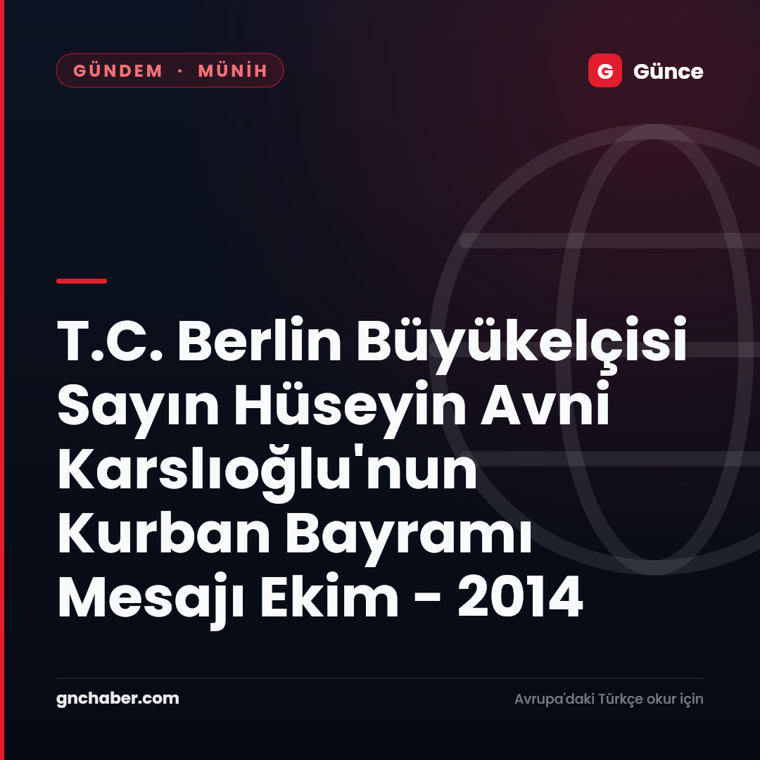T.C. Berlin Büyükelçisi Sayın Hüseyin Avni Karslıoğlu'nun Kurban Bayramı Mesajı  Ekim - 2014