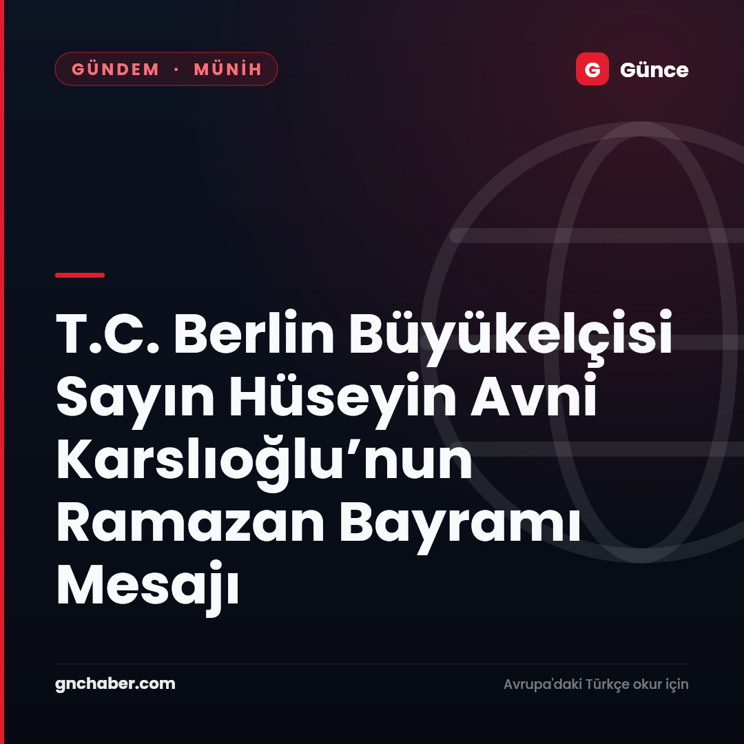 T.C. Berlin Büyükelçisi Sayın Hüseyin Avni Karslıoğlu’nun Ramazan Bayramı Mesajı