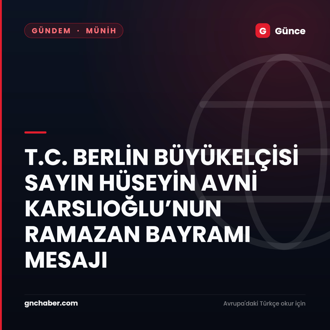 T.C. BERLİN BÜYÜKELÇİSİ SAYIN HÜSEYİN AVNİ KARSLIOĞLU’NUN RAMAZAN BAYRAMI MESAJI