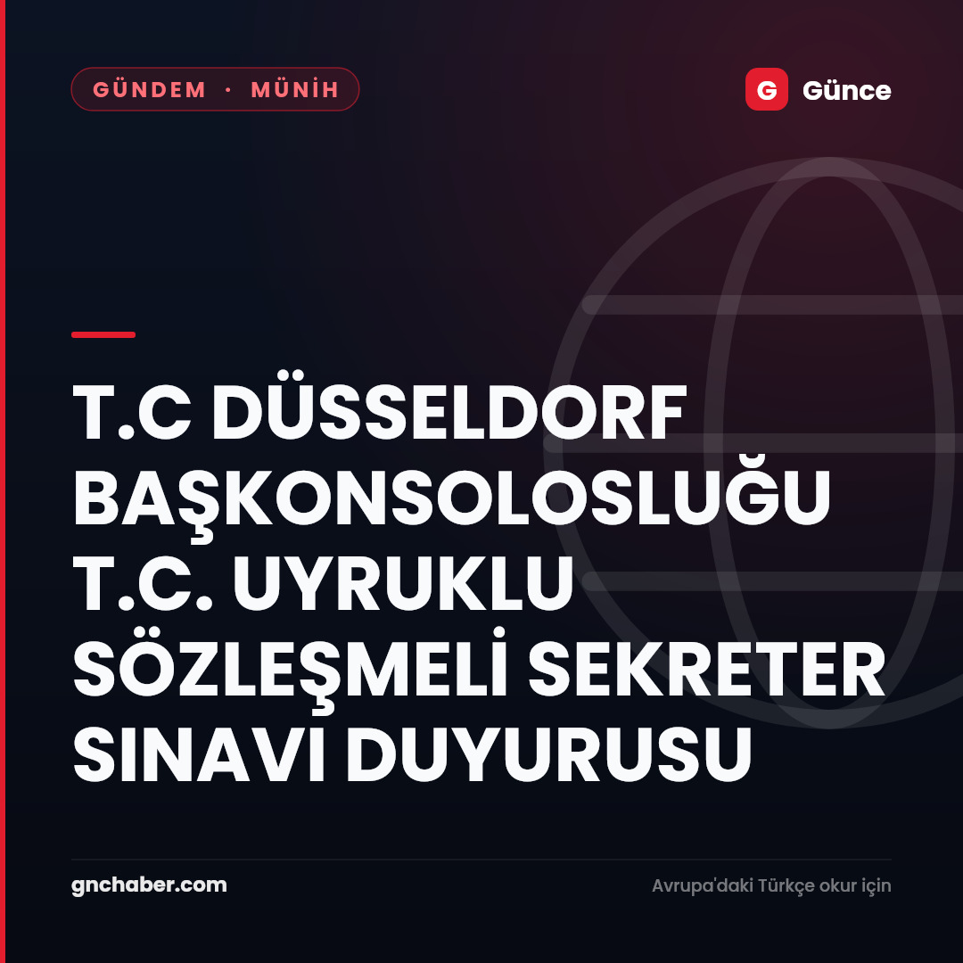 T.C DÜSSELDORF BAŞKONSOLOSLUĞU T.C. UYRUKLU SÖZLEŞMELİ SEKRETER SINAVI DUYURUSU