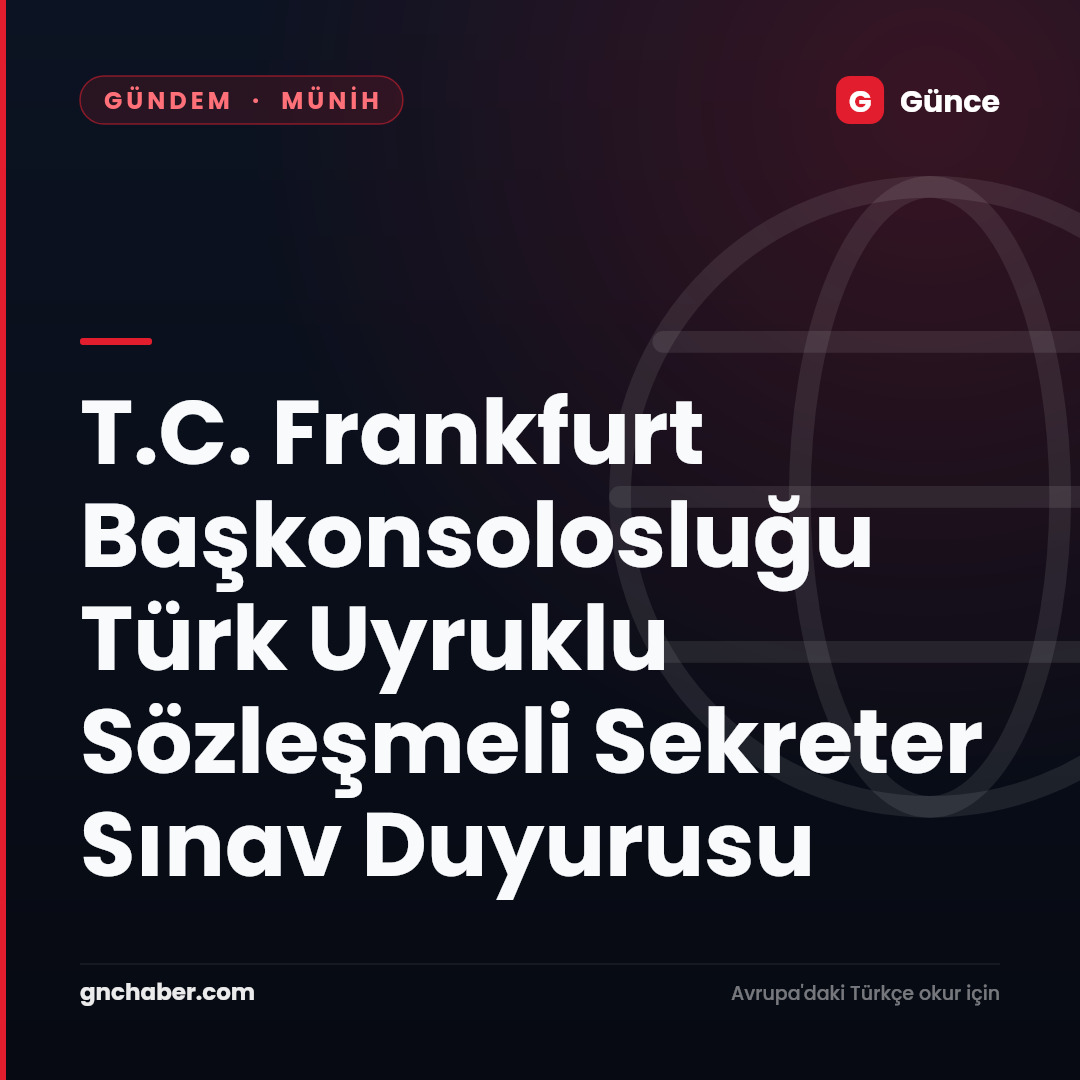 T.C. Frankfurt Başkonsolosluğu Türk Uyruklu Sözleşmeli Sekreter Sınav Duyurusu