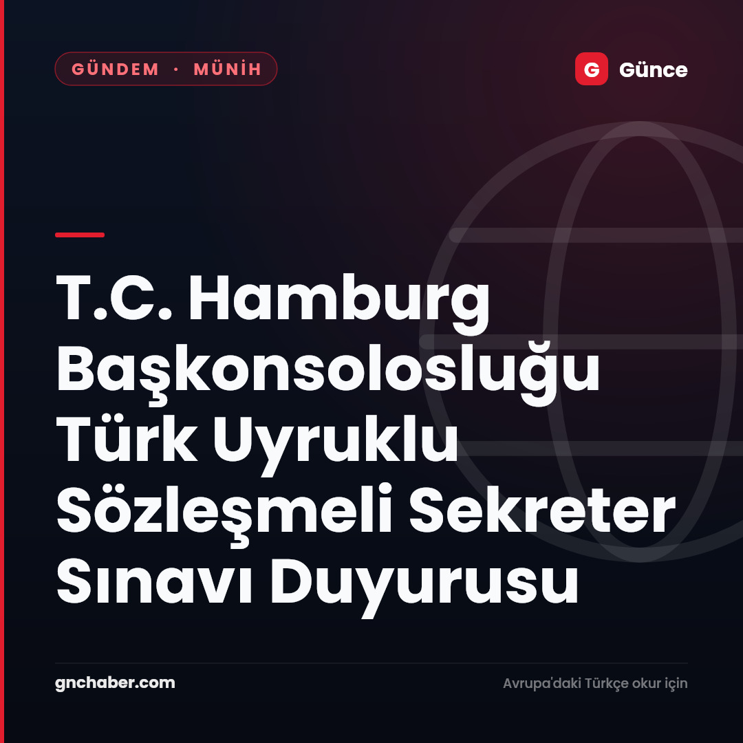 T.C. Hamburg Başkonsolosluğu Türk Uyruklu Sözleşmeli Sekreter Sınavı Duyurusu