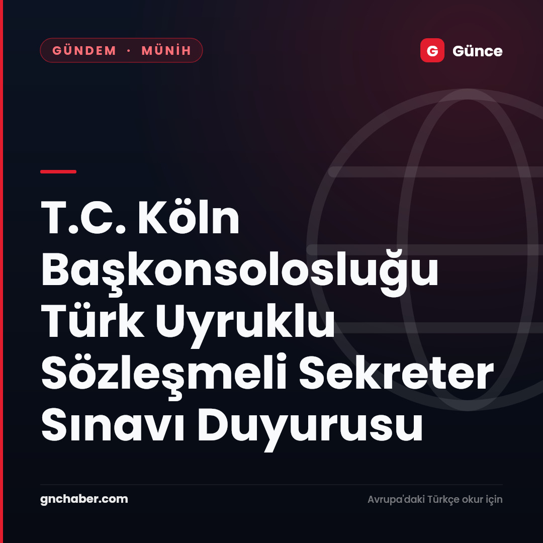 T.C. Köln Başkonsolosluğu Türk Uyruklu Sözleşmeli Sekreter Sınavı Duyurusu