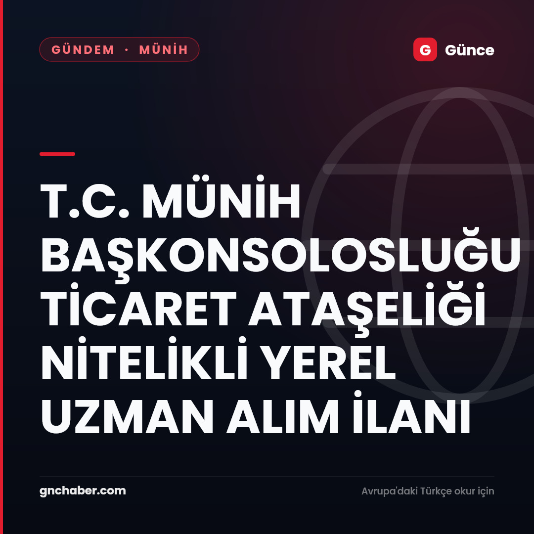 T.C. MÜNİH BAŞKONSOLOSLUĞU TİCARET ATAŞELİĞİ NİTELİKLİ YEREL UZMAN ALIM İLANI