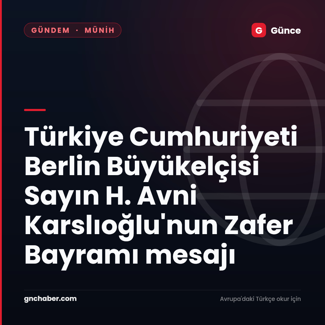 Türkiye Cumhuriyeti Berlin Büyükelçisi Sayın H. Avni Karslıoğlu'nun Zafer Bayramı mesajı