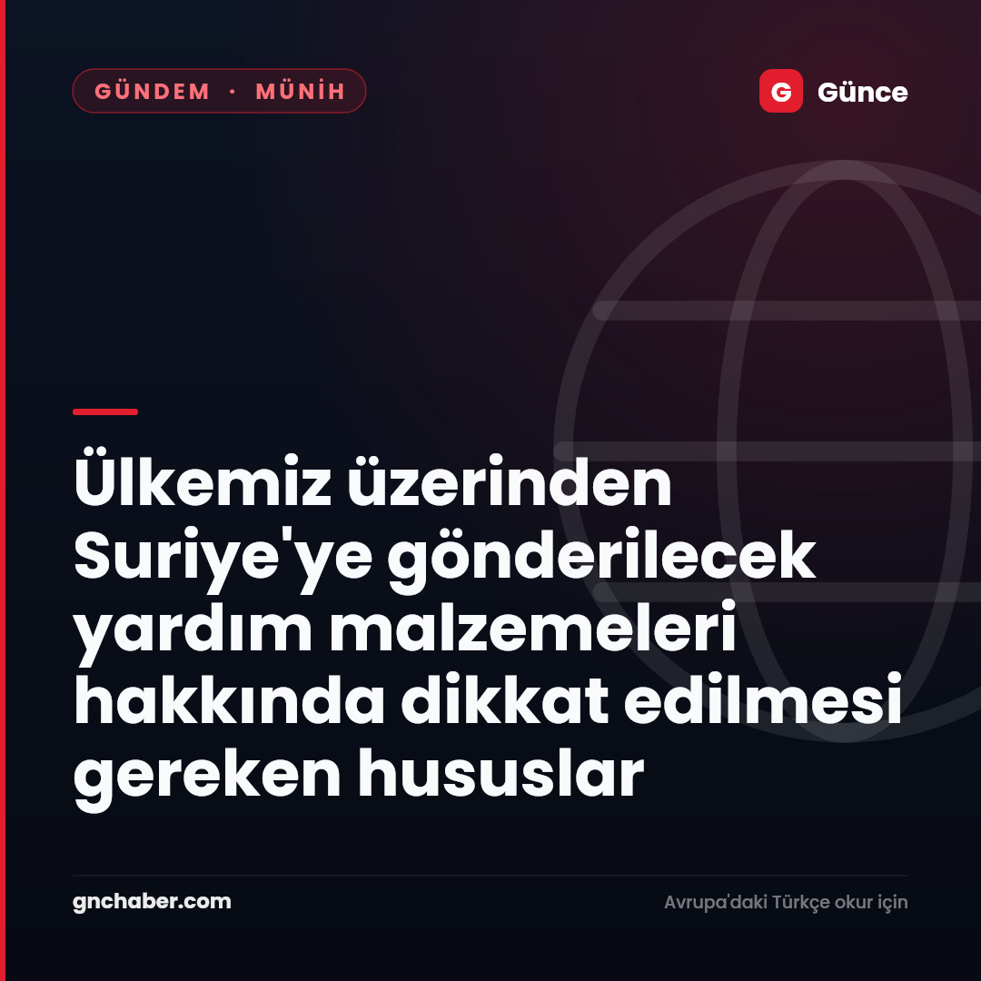 Ülkemiz üzerinden Suriye'ye gönderilecek yardım malzemeleri hakkında dikkat edilmesi gereken hususlar