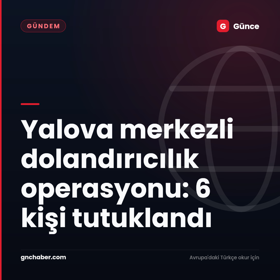 Yalova merkezli dolandırıcılık operasyonu: 6 kişi tutuklandı