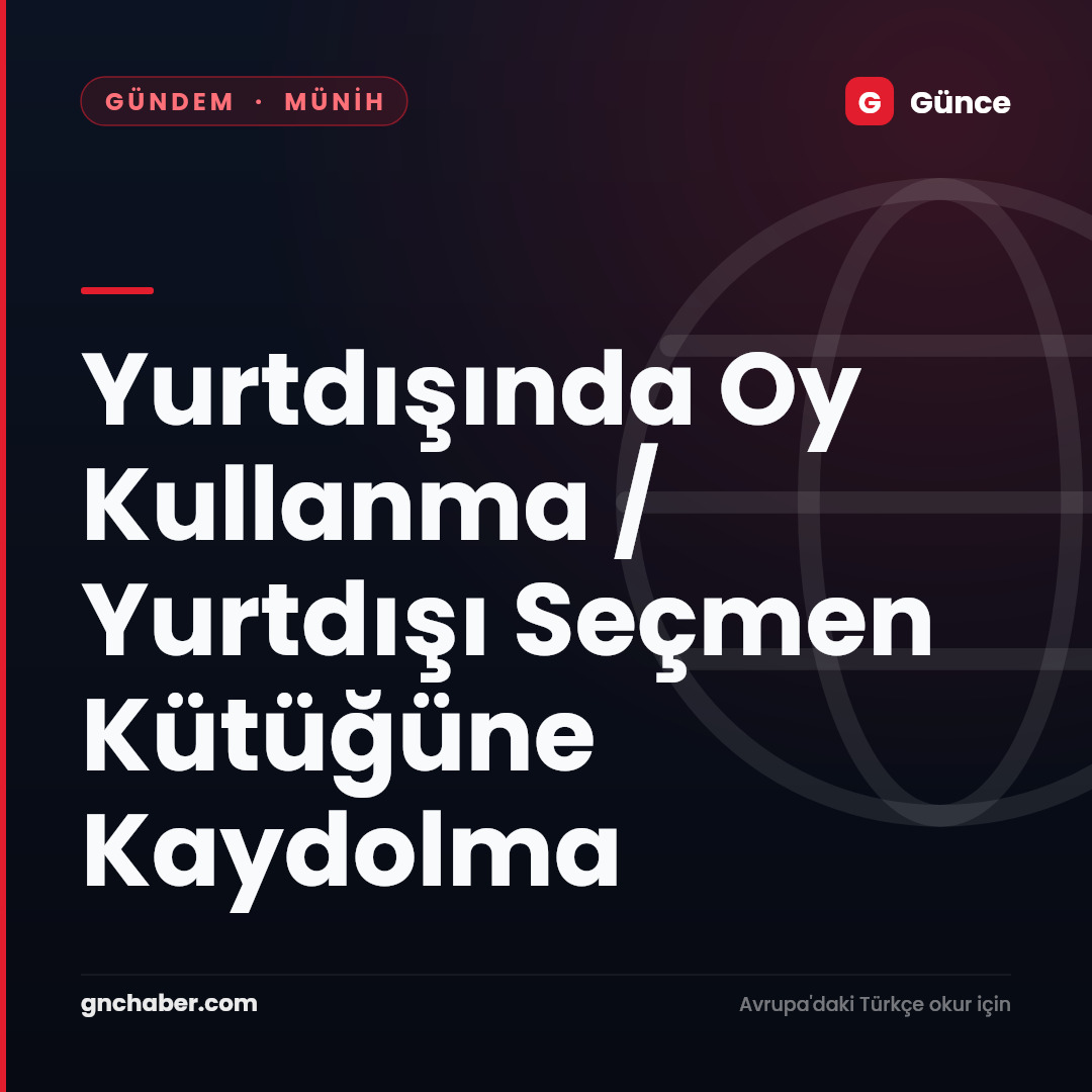 Yurtdışında Oy Kullanma / Yurtdışı Seçmen Kütüğüne Kaydolma